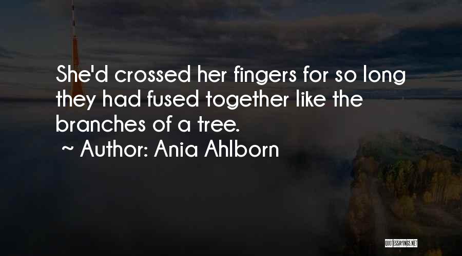 Ania Ahlborn Quotes: She'd Crossed Her Fingers For So Long They Had Fused Together Like The Branches Of A Tree.