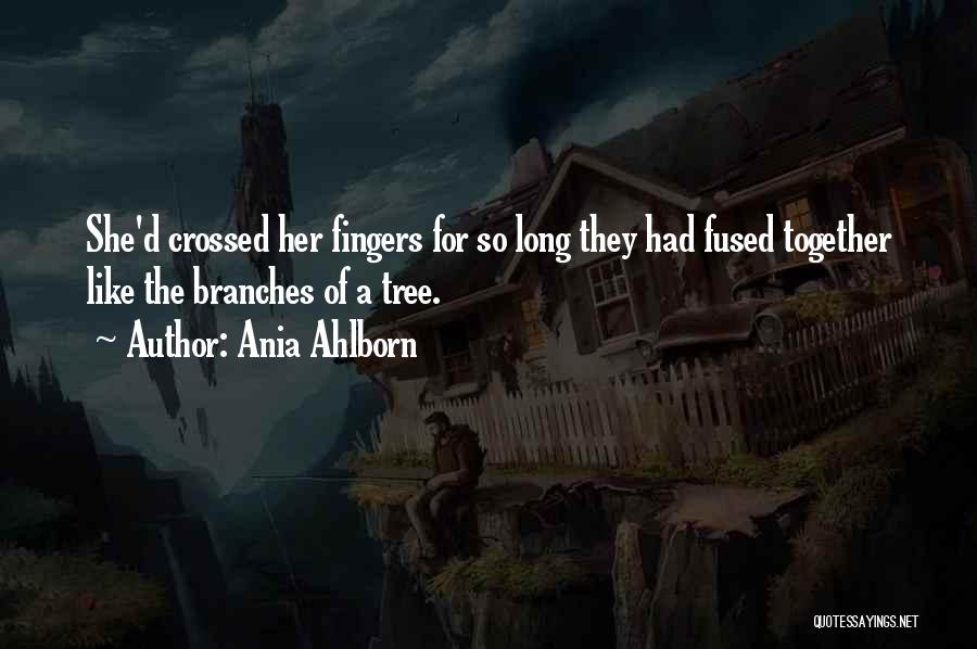 Ania Ahlborn Quotes: She'd Crossed Her Fingers For So Long They Had Fused Together Like The Branches Of A Tree.