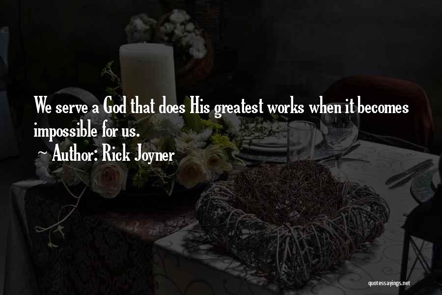 Rick Joyner Quotes: We Serve A God That Does His Greatest Works When It Becomes Impossible For Us.