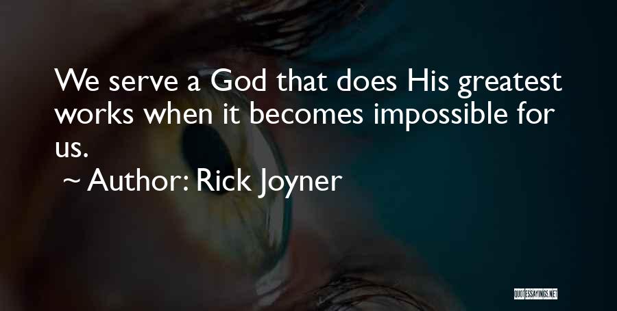 Rick Joyner Quotes: We Serve A God That Does His Greatest Works When It Becomes Impossible For Us.
