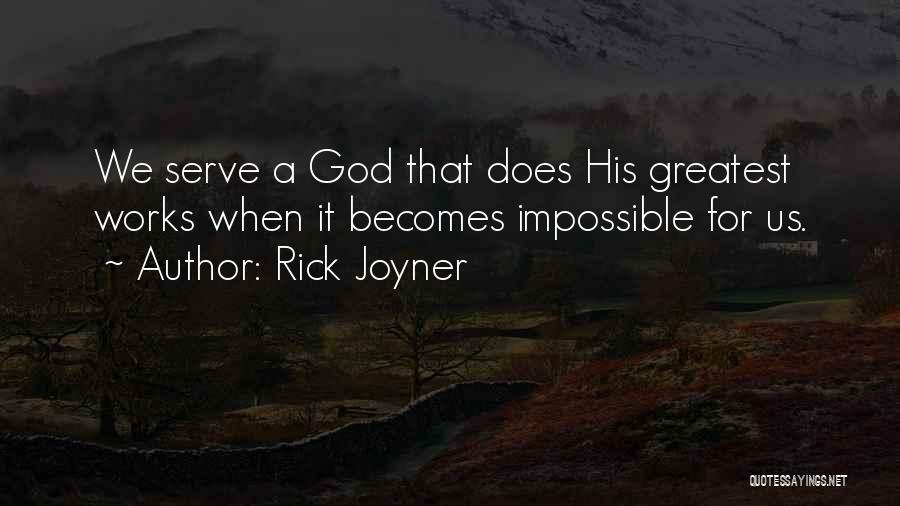 Rick Joyner Quotes: We Serve A God That Does His Greatest Works When It Becomes Impossible For Us.
