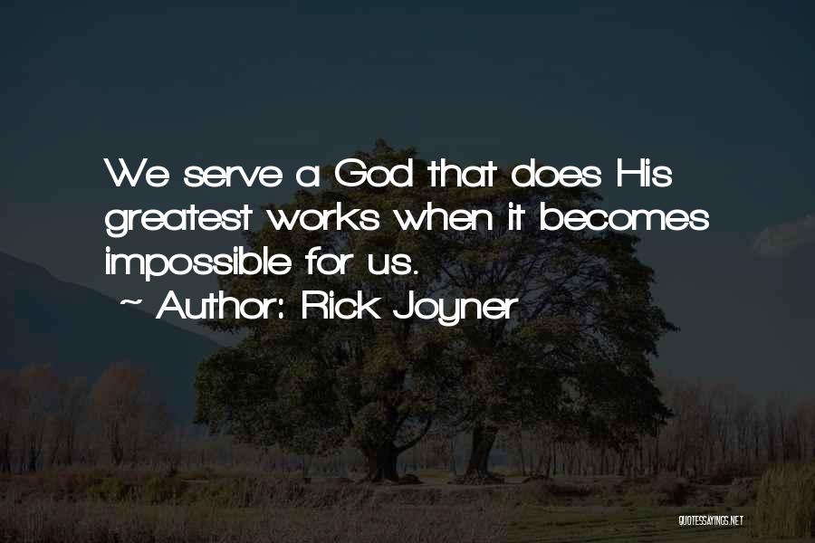 Rick Joyner Quotes: We Serve A God That Does His Greatest Works When It Becomes Impossible For Us.
