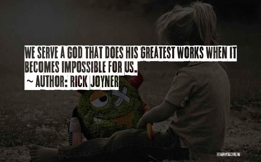 Rick Joyner Quotes: We Serve A God That Does His Greatest Works When It Becomes Impossible For Us.