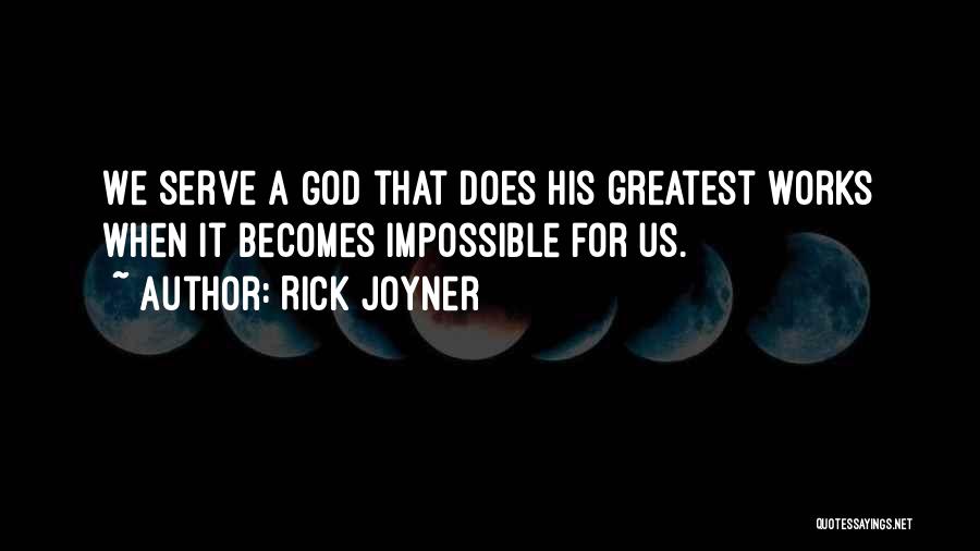 Rick Joyner Quotes: We Serve A God That Does His Greatest Works When It Becomes Impossible For Us.