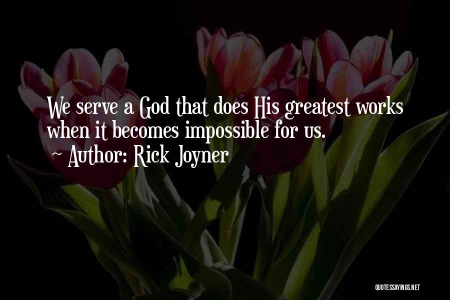 Rick Joyner Quotes: We Serve A God That Does His Greatest Works When It Becomes Impossible For Us.