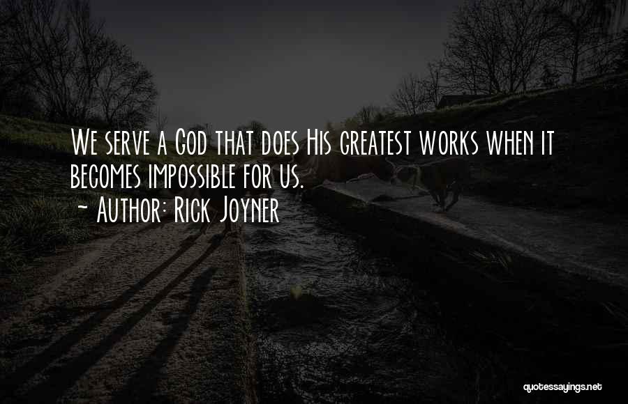 Rick Joyner Quotes: We Serve A God That Does His Greatest Works When It Becomes Impossible For Us.
