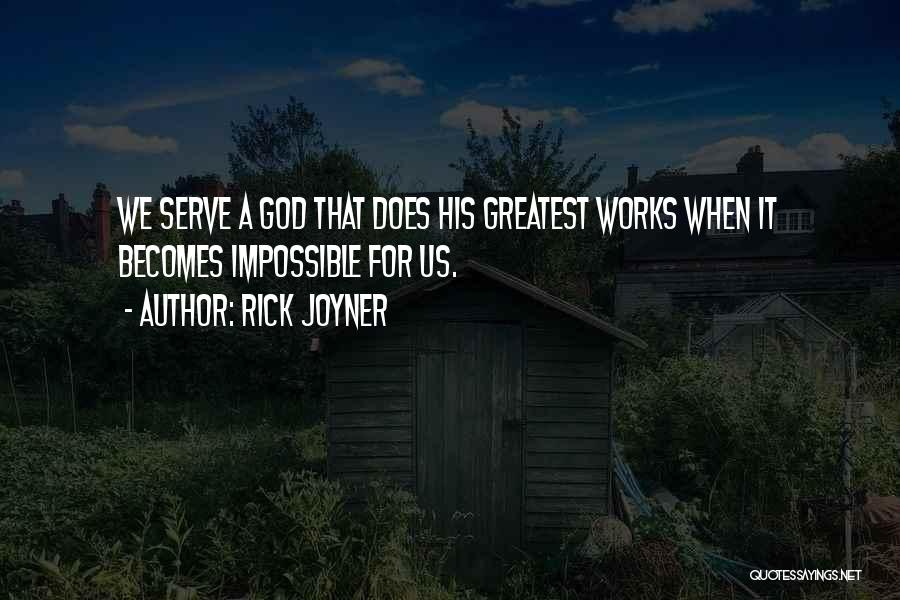 Rick Joyner Quotes: We Serve A God That Does His Greatest Works When It Becomes Impossible For Us.