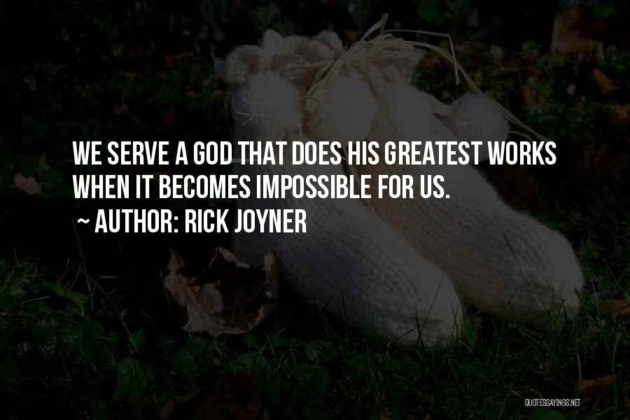 Rick Joyner Quotes: We Serve A God That Does His Greatest Works When It Becomes Impossible For Us.