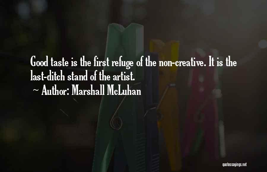 Marshall McLuhan Quotes: Good Taste Is The First Refuge Of The Non-creative. It Is The Last-ditch Stand Of The Artist.
