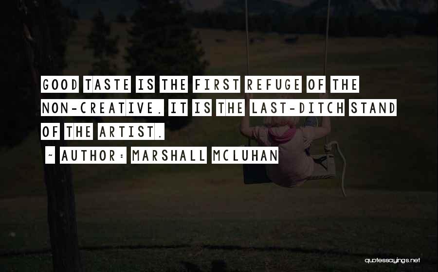 Marshall McLuhan Quotes: Good Taste Is The First Refuge Of The Non-creative. It Is The Last-ditch Stand Of The Artist.