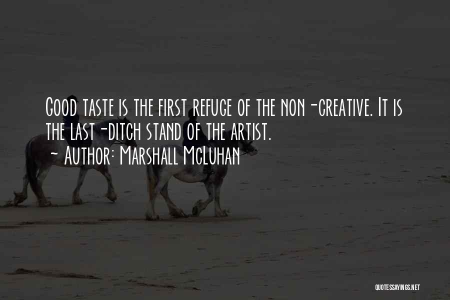 Marshall McLuhan Quotes: Good Taste Is The First Refuge Of The Non-creative. It Is The Last-ditch Stand Of The Artist.
