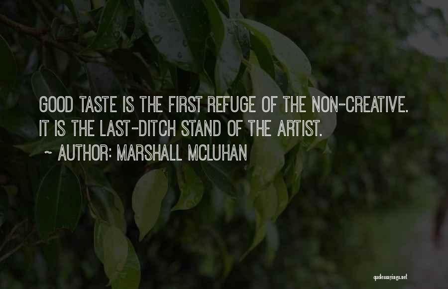 Marshall McLuhan Quotes: Good Taste Is The First Refuge Of The Non-creative. It Is The Last-ditch Stand Of The Artist.