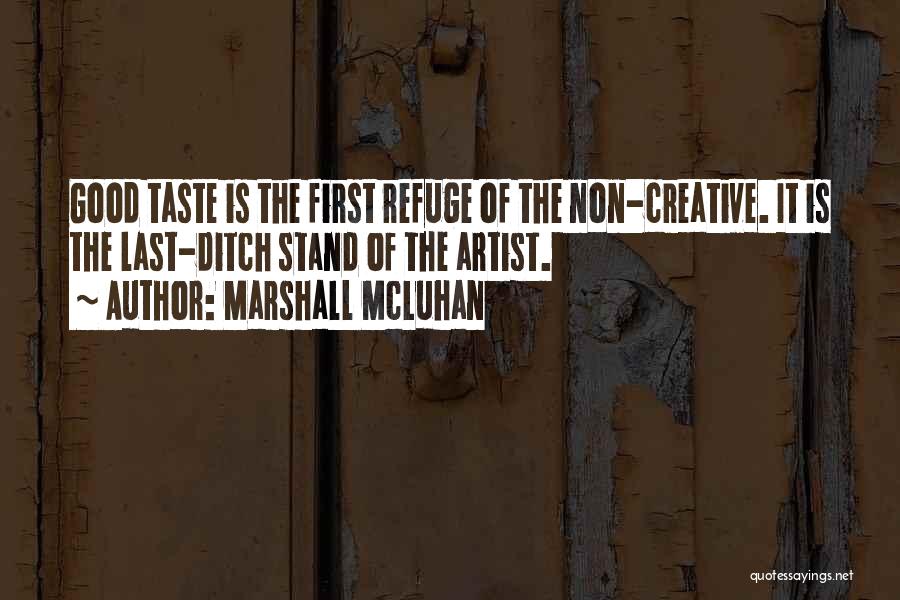 Marshall McLuhan Quotes: Good Taste Is The First Refuge Of The Non-creative. It Is The Last-ditch Stand Of The Artist.