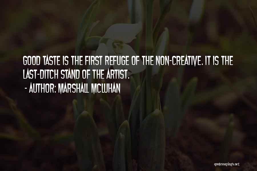 Marshall McLuhan Quotes: Good Taste Is The First Refuge Of The Non-creative. It Is The Last-ditch Stand Of The Artist.