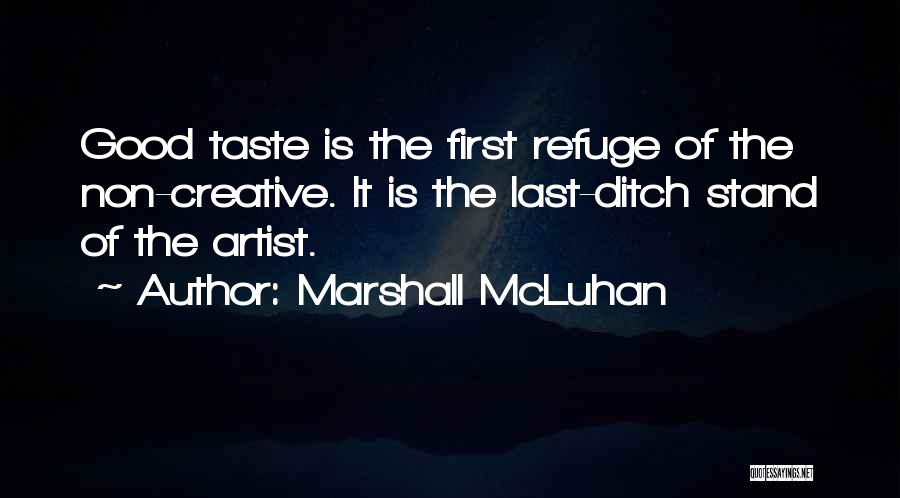 Marshall McLuhan Quotes: Good Taste Is The First Refuge Of The Non-creative. It Is The Last-ditch Stand Of The Artist.
