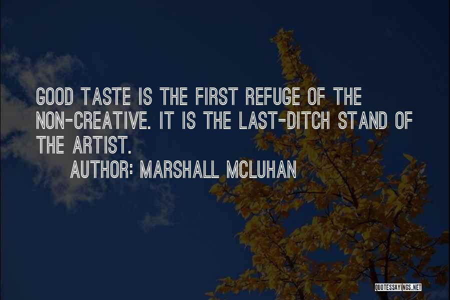 Marshall McLuhan Quotes: Good Taste Is The First Refuge Of The Non-creative. It Is The Last-ditch Stand Of The Artist.