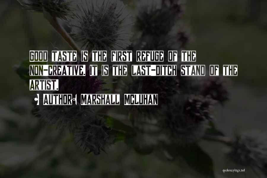 Marshall McLuhan Quotes: Good Taste Is The First Refuge Of The Non-creative. It Is The Last-ditch Stand Of The Artist.
