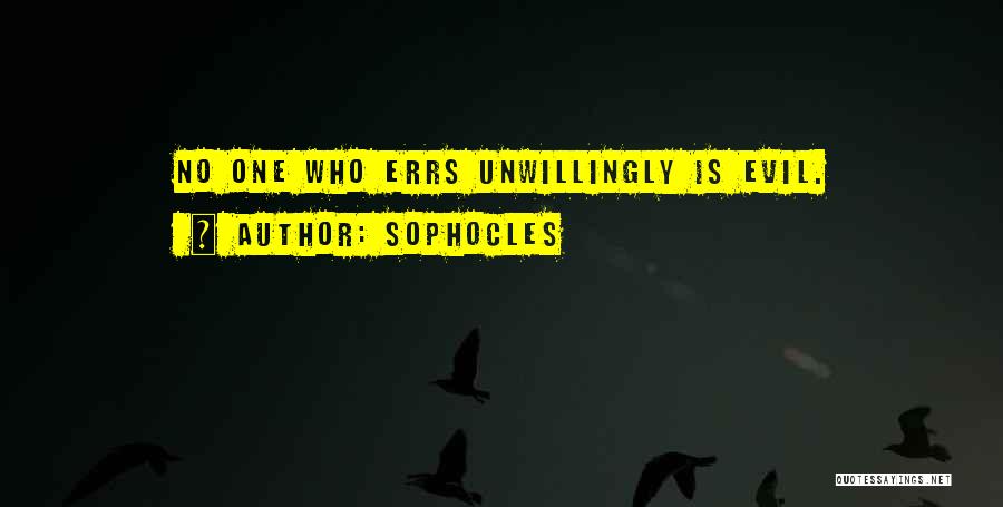 Sophocles Quotes: No One Who Errs Unwillingly Is Evil.