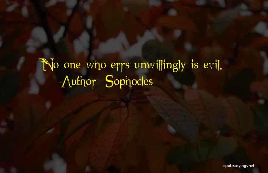 Sophocles Quotes: No One Who Errs Unwillingly Is Evil.