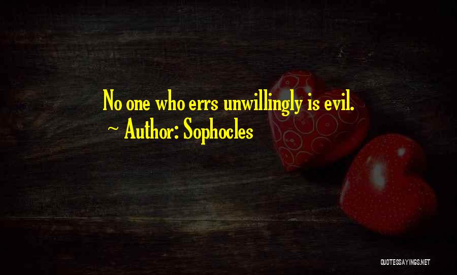 Sophocles Quotes: No One Who Errs Unwillingly Is Evil.
