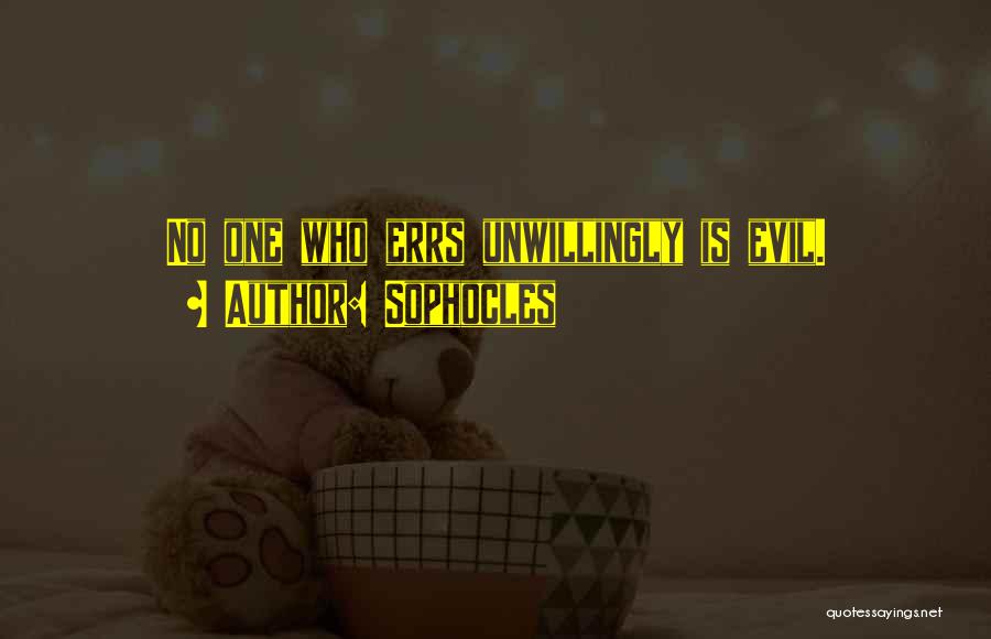 Sophocles Quotes: No One Who Errs Unwillingly Is Evil.
