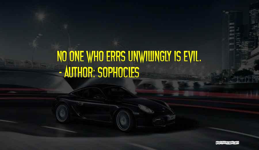 Sophocles Quotes: No One Who Errs Unwillingly Is Evil.
