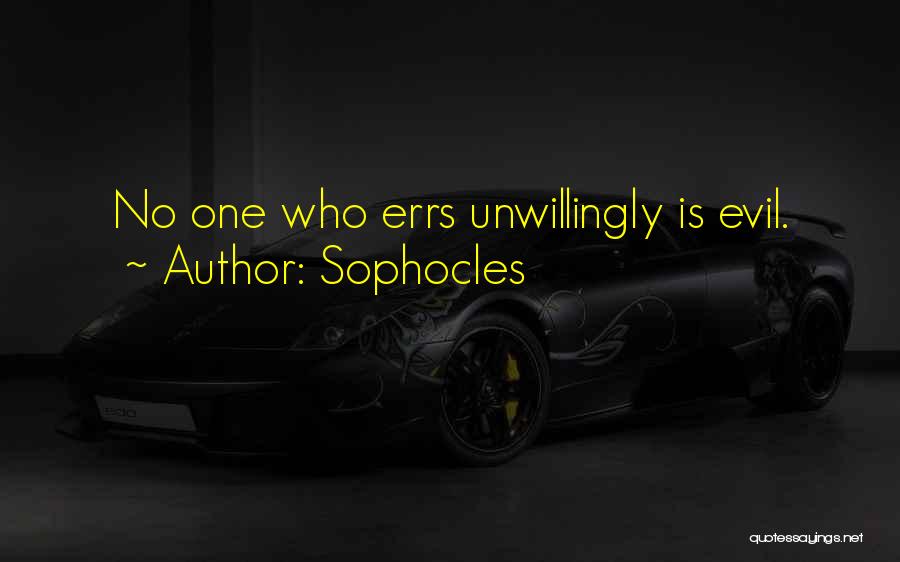Sophocles Quotes: No One Who Errs Unwillingly Is Evil.