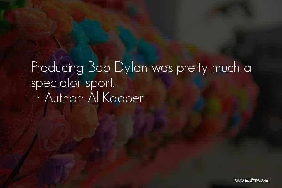 Al Kooper Quotes: Producing Bob Dylan Was Pretty Much A Spectator Sport.