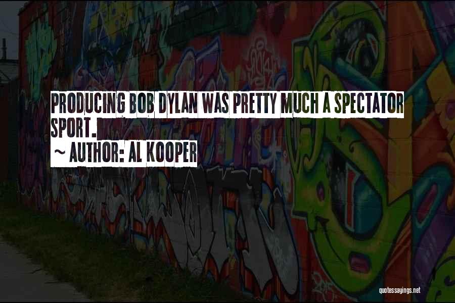 Al Kooper Quotes: Producing Bob Dylan Was Pretty Much A Spectator Sport.