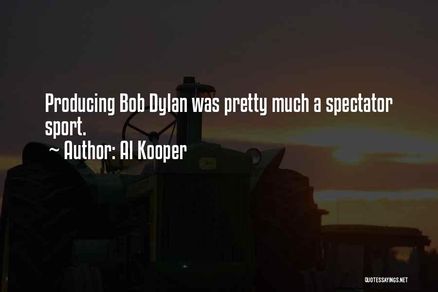 Al Kooper Quotes: Producing Bob Dylan Was Pretty Much A Spectator Sport.