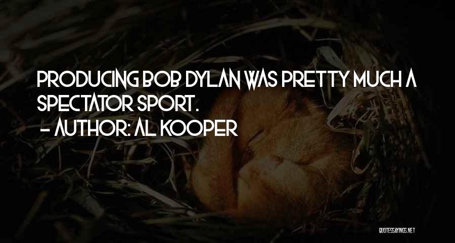 Al Kooper Quotes: Producing Bob Dylan Was Pretty Much A Spectator Sport.