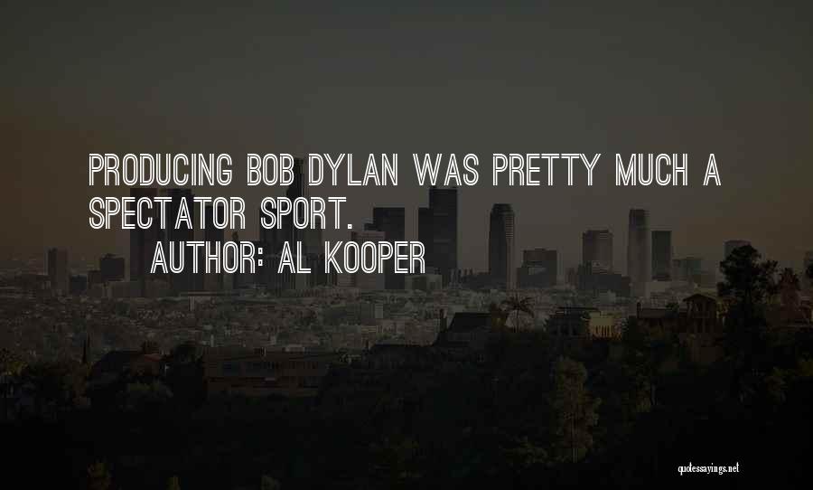 Al Kooper Quotes: Producing Bob Dylan Was Pretty Much A Spectator Sport.