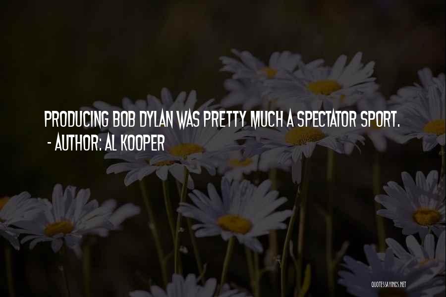 Al Kooper Quotes: Producing Bob Dylan Was Pretty Much A Spectator Sport.