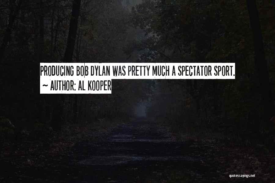 Al Kooper Quotes: Producing Bob Dylan Was Pretty Much A Spectator Sport.