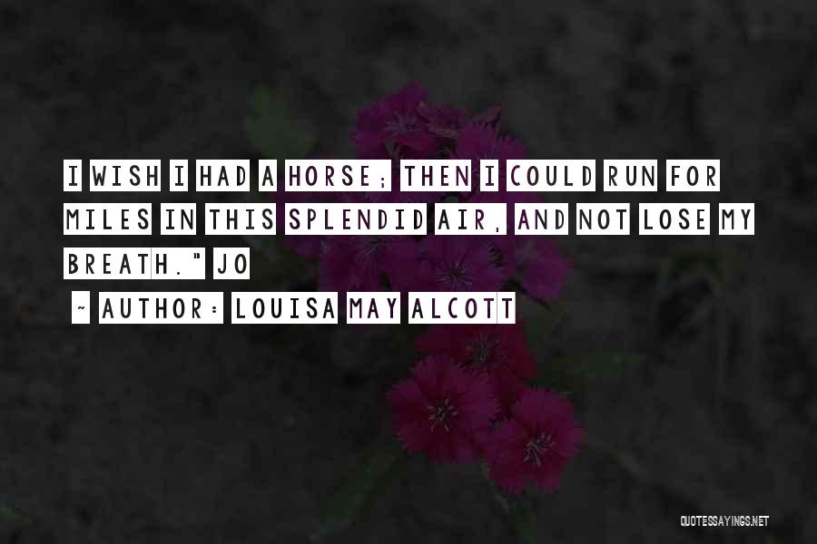 Louisa May Alcott Quotes: I Wish I Had A Horse; Then I Could Run For Miles In This Splendid Air, And Not Lose My