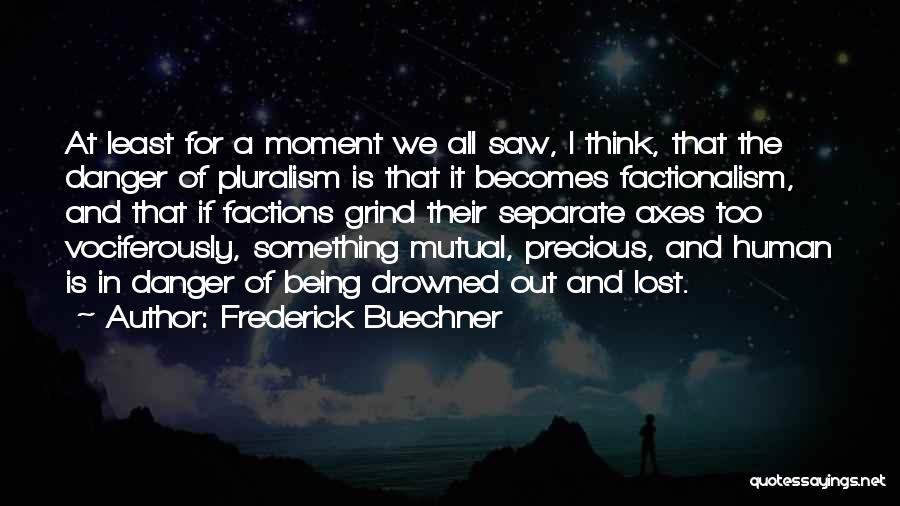 Frederick Buechner Quotes: At Least For A Moment We All Saw, I Think, That The Danger Of Pluralism Is That It Becomes Factionalism,