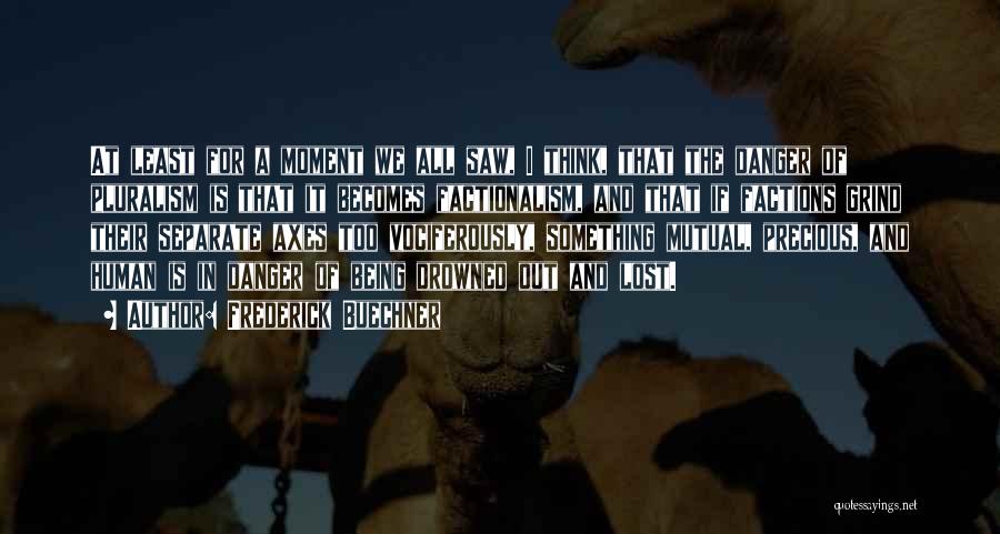Frederick Buechner Quotes: At Least For A Moment We All Saw, I Think, That The Danger Of Pluralism Is That It Becomes Factionalism,