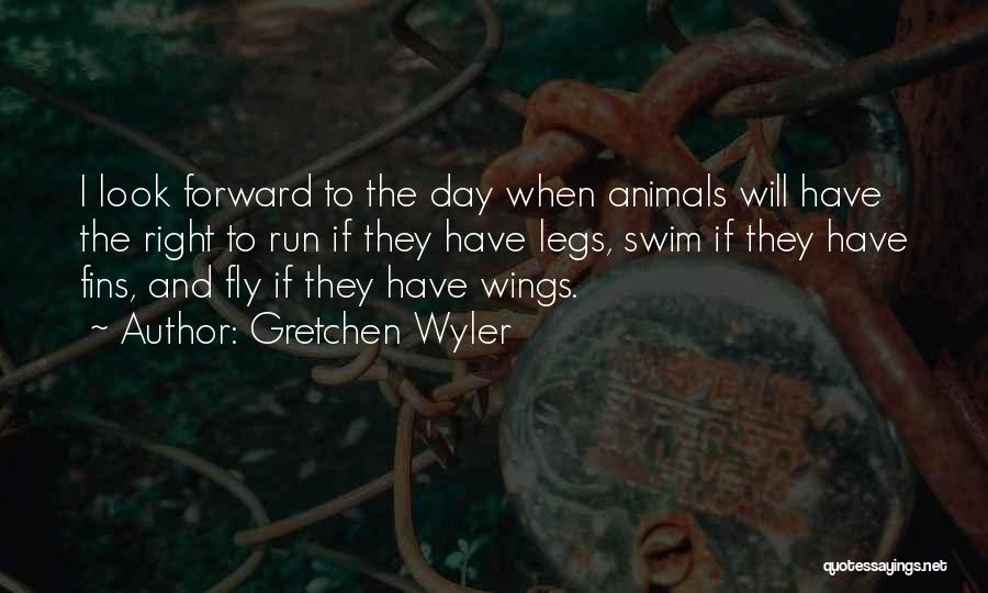 Gretchen Wyler Quotes: I Look Forward To The Day When Animals Will Have The Right To Run If They Have Legs, Swim If