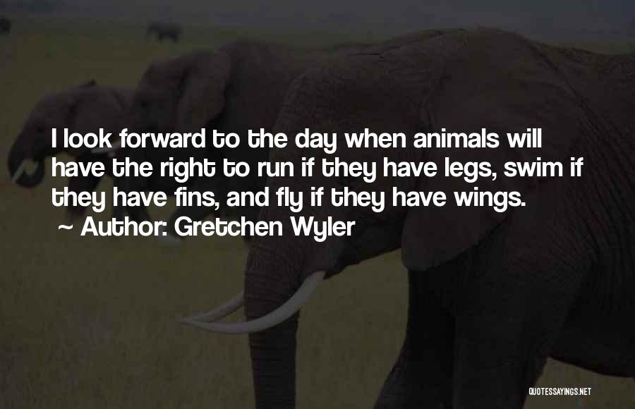 Gretchen Wyler Quotes: I Look Forward To The Day When Animals Will Have The Right To Run If They Have Legs, Swim If