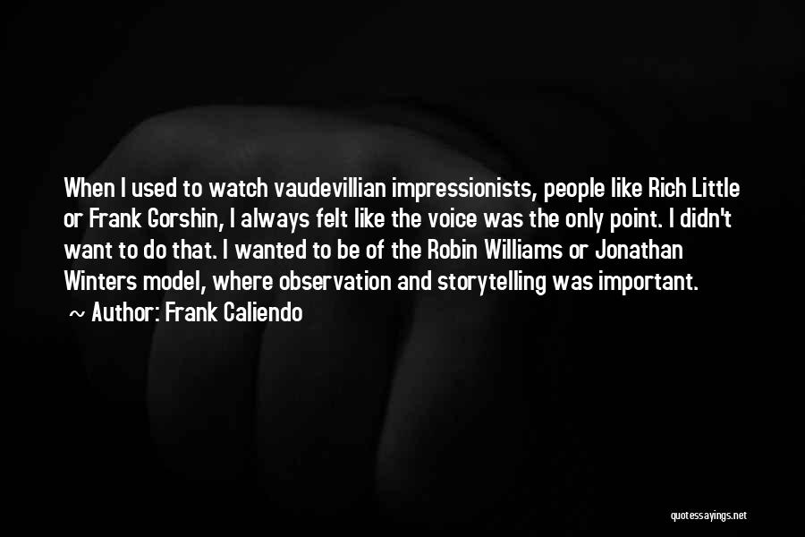Frank Caliendo Quotes: When I Used To Watch Vaudevillian Impressionists, People Like Rich Little Or Frank Gorshin, I Always Felt Like The Voice