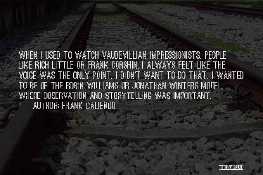 Frank Caliendo Quotes: When I Used To Watch Vaudevillian Impressionists, People Like Rich Little Or Frank Gorshin, I Always Felt Like The Voice