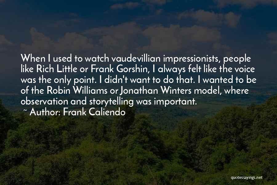 Frank Caliendo Quotes: When I Used To Watch Vaudevillian Impressionists, People Like Rich Little Or Frank Gorshin, I Always Felt Like The Voice