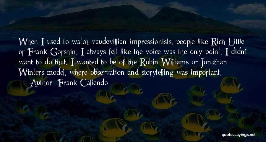 Frank Caliendo Quotes: When I Used To Watch Vaudevillian Impressionists, People Like Rich Little Or Frank Gorshin, I Always Felt Like The Voice