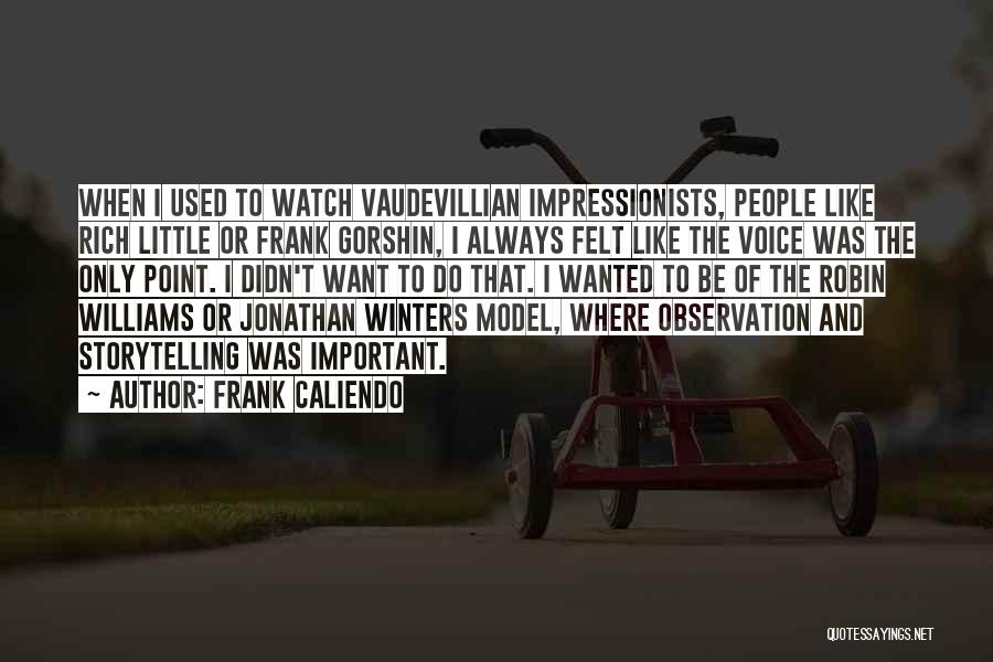 Frank Caliendo Quotes: When I Used To Watch Vaudevillian Impressionists, People Like Rich Little Or Frank Gorshin, I Always Felt Like The Voice
