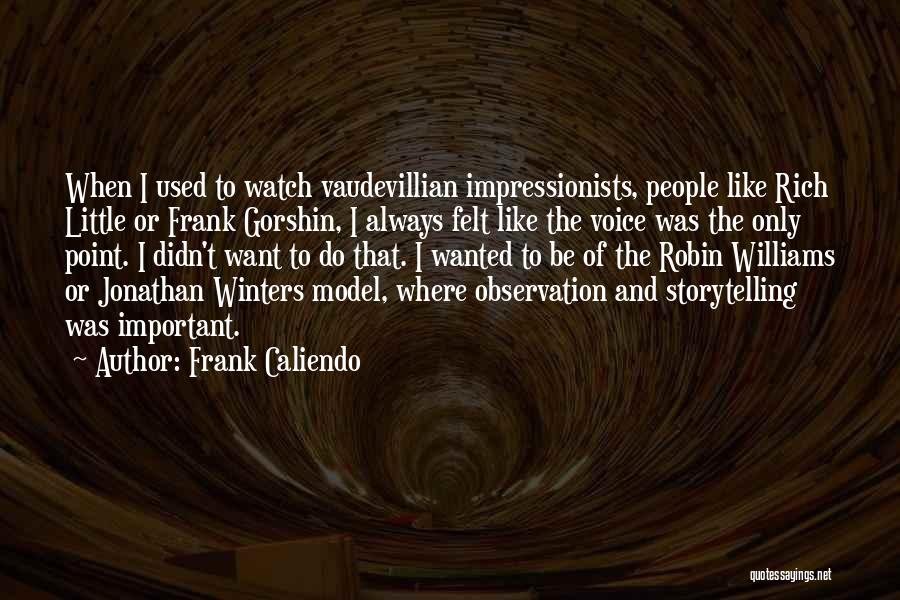 Frank Caliendo Quotes: When I Used To Watch Vaudevillian Impressionists, People Like Rich Little Or Frank Gorshin, I Always Felt Like The Voice
