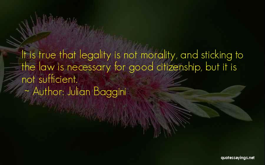 Julian Baggini Quotes: It Is True That Legality Is Not Morality, And Sticking To The Law Is Necessary For Good Citizenship, But It