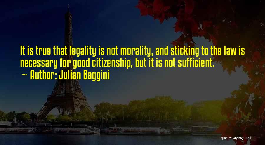 Julian Baggini Quotes: It Is True That Legality Is Not Morality, And Sticking To The Law Is Necessary For Good Citizenship, But It