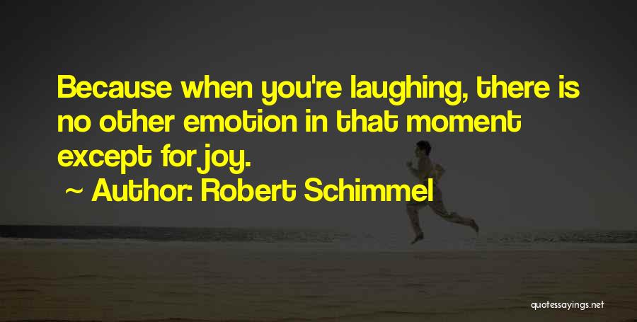 Robert Schimmel Quotes: Because When You're Laughing, There Is No Other Emotion In That Moment Except For Joy.