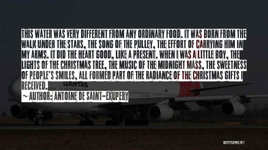 Antoine De Saint-Exupery Quotes: This Water Was Very Different From Any Ordinary Food. It Was Born From The Walk Under The Stars, The Song