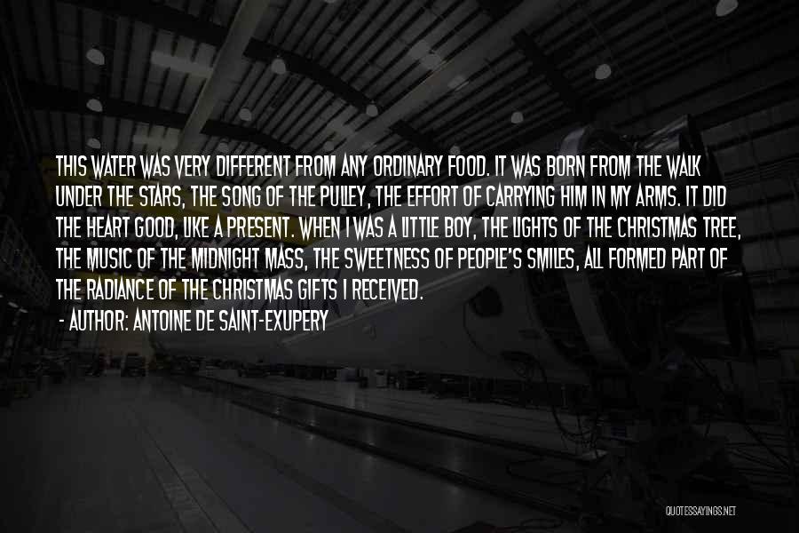 Antoine De Saint-Exupery Quotes: This Water Was Very Different From Any Ordinary Food. It Was Born From The Walk Under The Stars, The Song